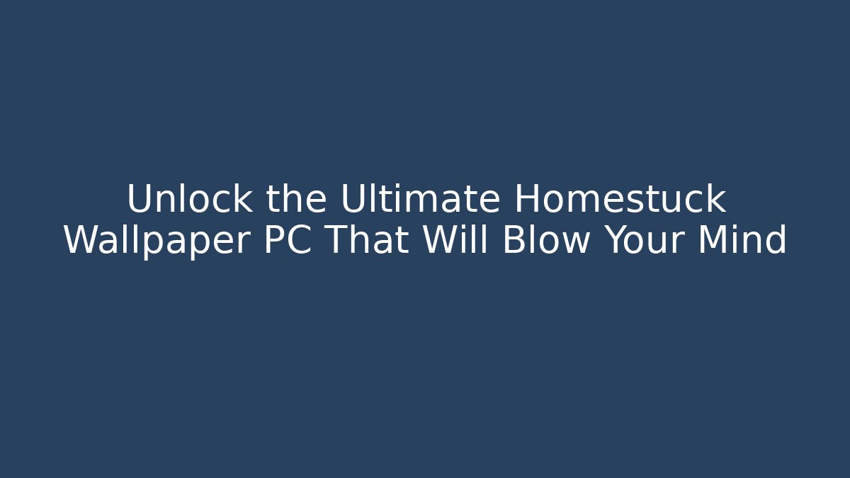 Unlock the Ultimate Homestuck Wallpaper PC That Will Blow Your Mind