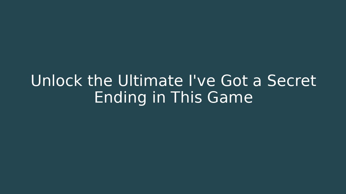 Unlock the Ultimate I've Got a Secret Ending in This Game