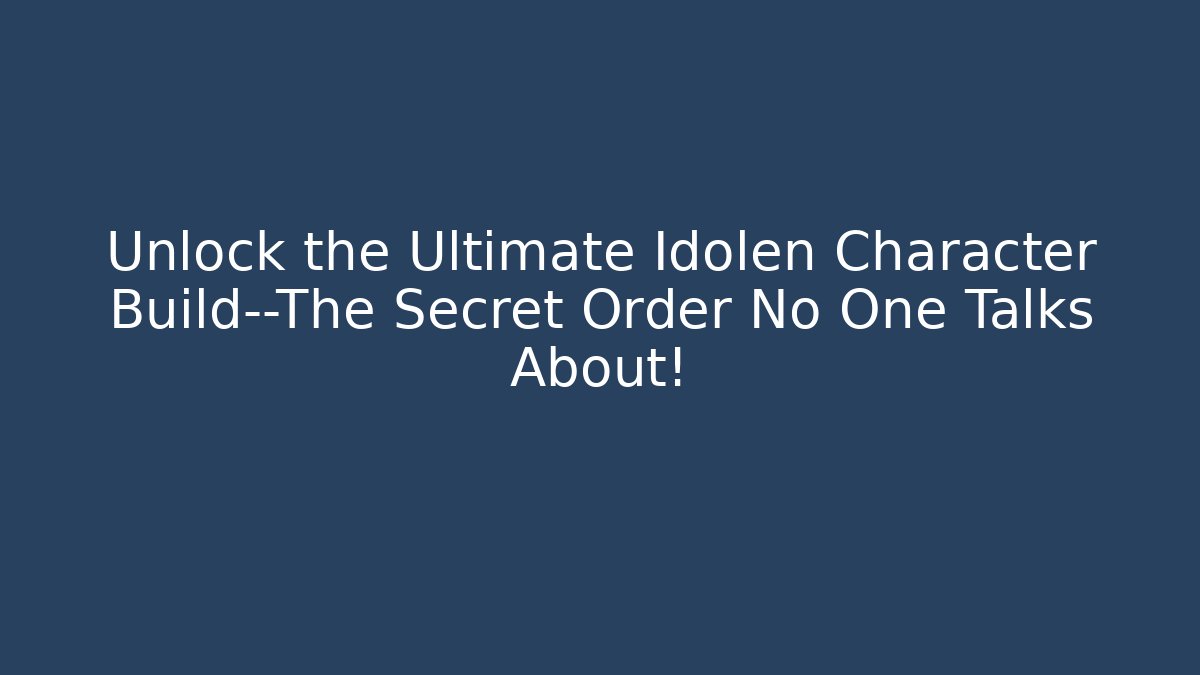 Unlock the Ultimate Idolen Character Build—The Secret Order No One Talks About!