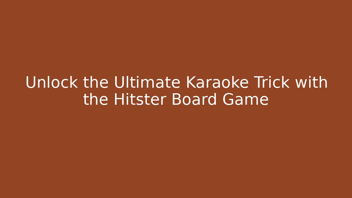 Unlock the Ultimate Karaoke Trick with the Hitster Board Game - Método de Aprovação