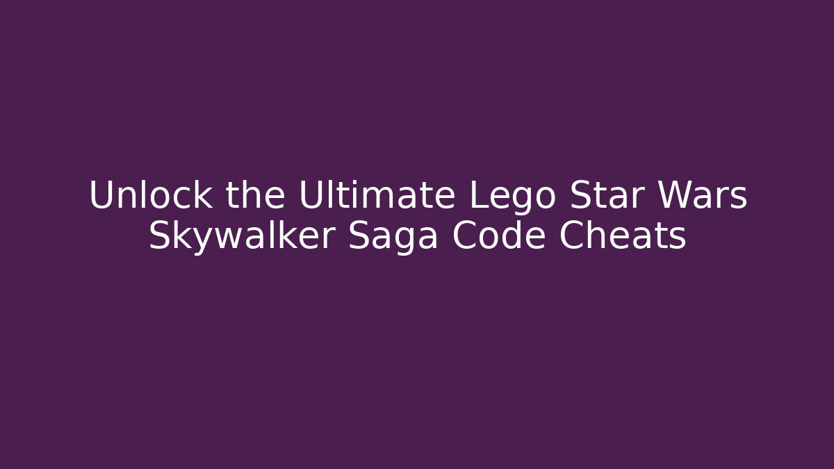 Unlock the Ultimate Lego Star Wars Skywalker Saga Code Cheats