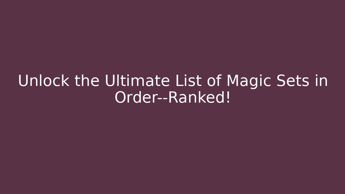 Unlock the Ultimate List of Magic Sets in Order—Ranked!