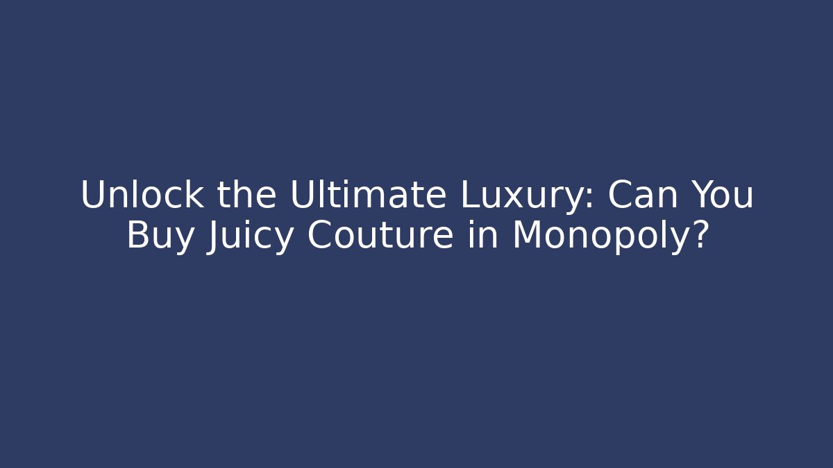 Unlock the Ultimate Luxury: Can You Buy Juicy Couture in Monopoly?