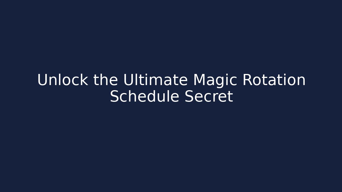 Unlock the Ultimate Magic Rotation Schedule Secret