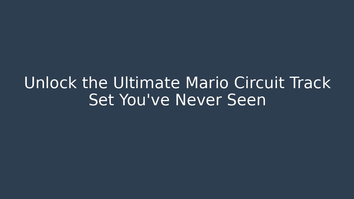 Unlock the Ultimate Mario Circuit Track Set You've Never Seen