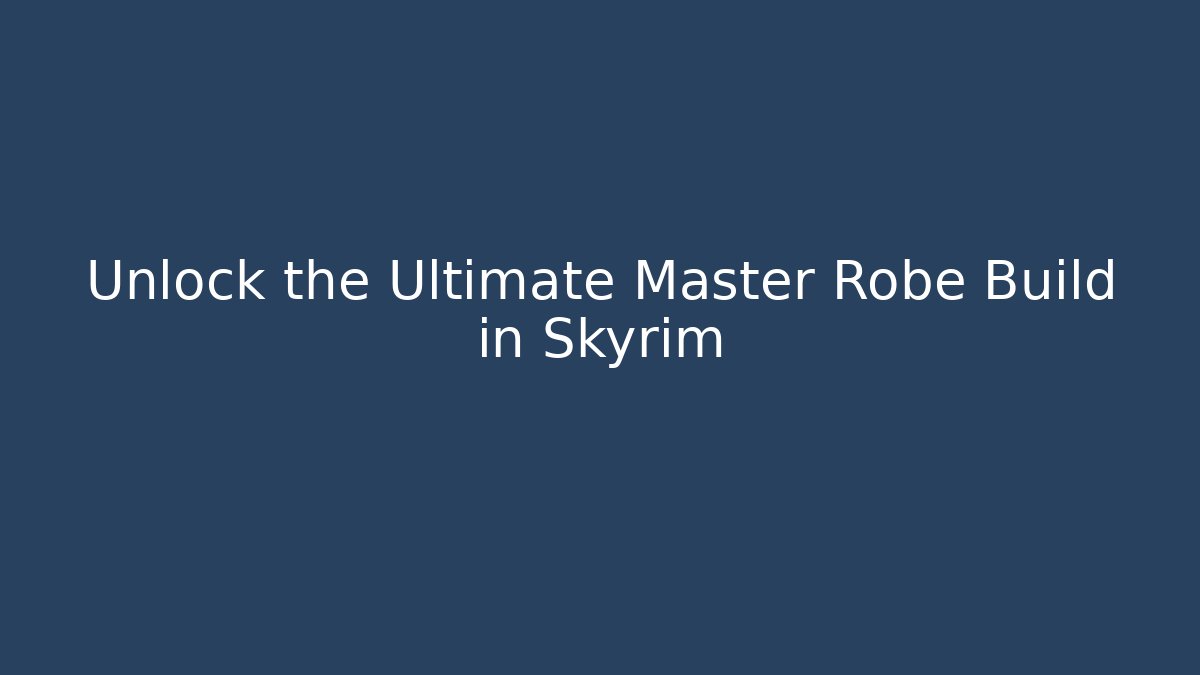 Unlock the Ultimate Master Robe Build in Skyrim
