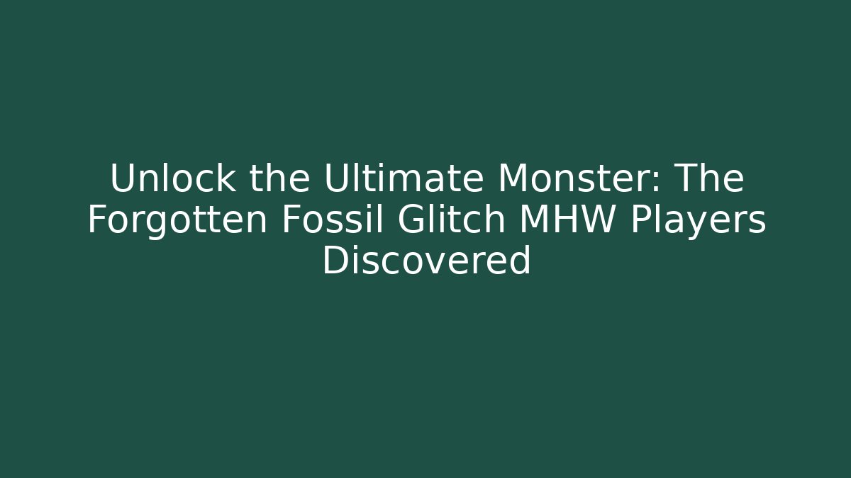 Unlock the Ultimate Monster: The Forgotten Fossil Glitch MHW Players Discovered - Método de Aprovação