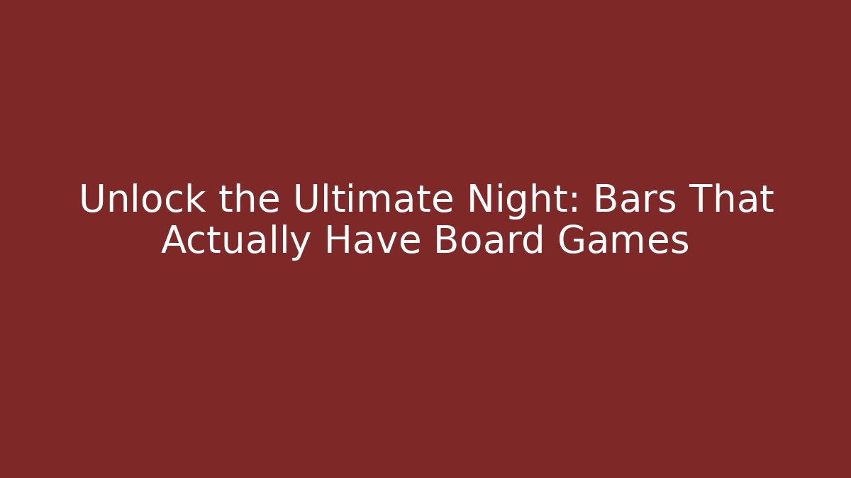 Unlock the Ultimate Night: Bars That Actually Have Board Games