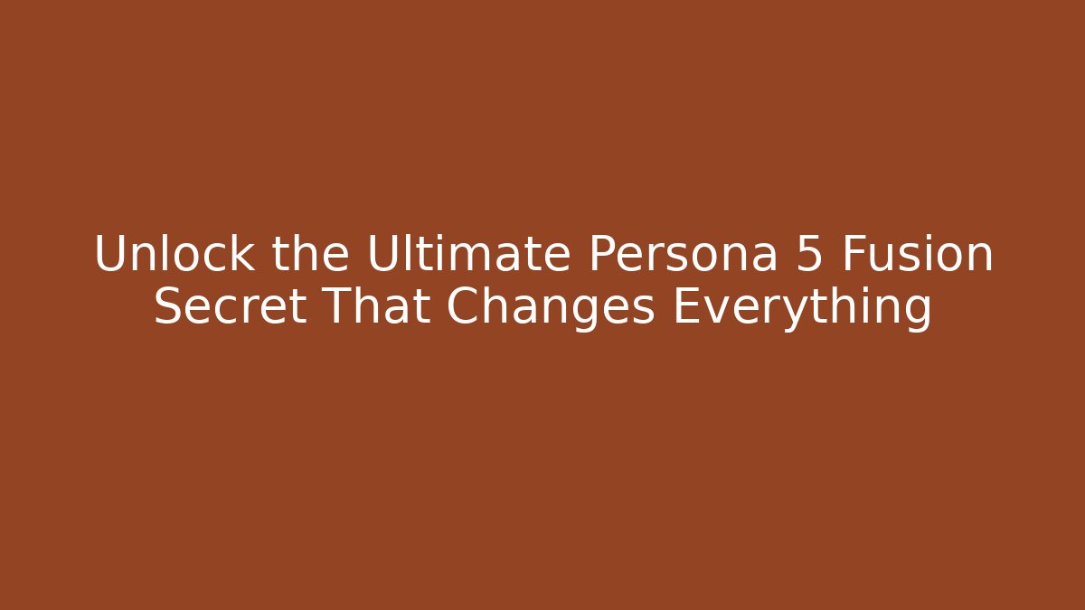 Unlock the Ultimate Persona 5 Fusion Secret That Changes Everything