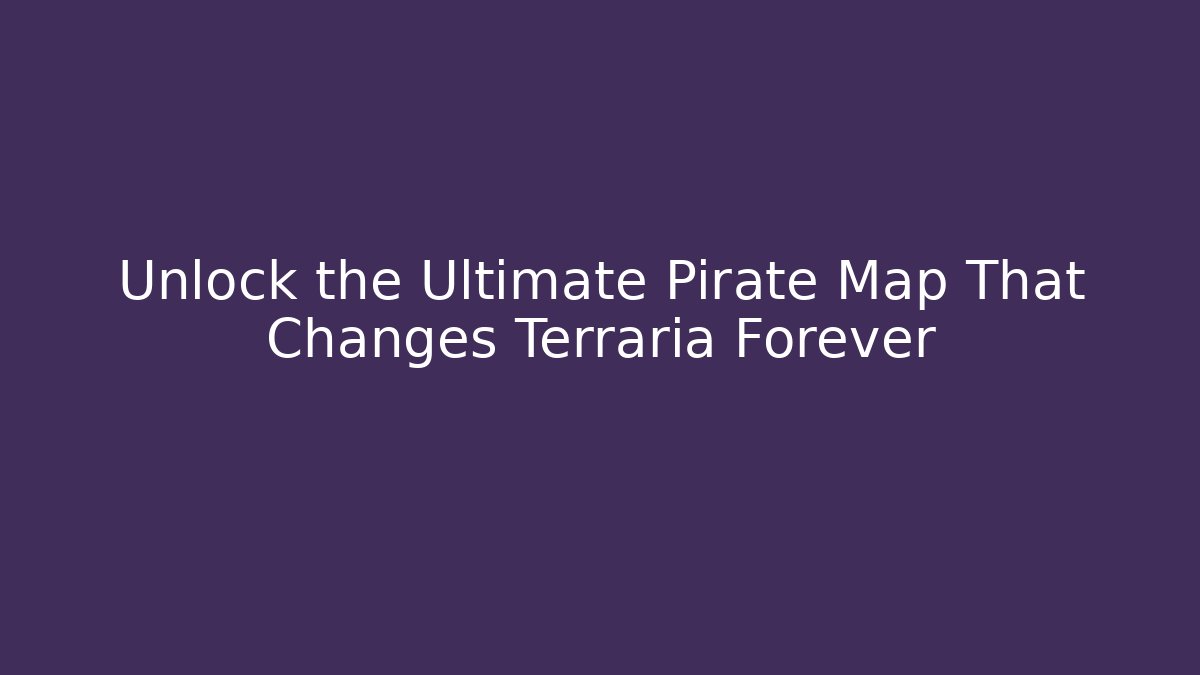 Unlock the Ultimate Pirate Map That Changes Terraria Forever
