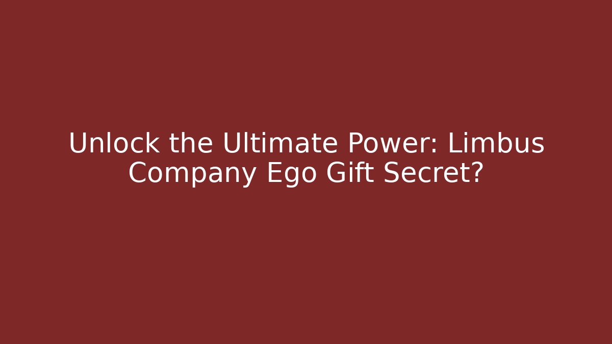 Unlock the Ultimate Power: Limbus Company Ego Gift Secret?
