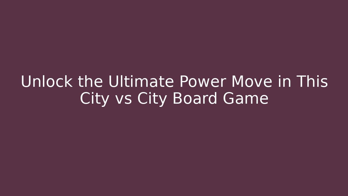 Unlock the Ultimate Power Move in This City vs City Board Game