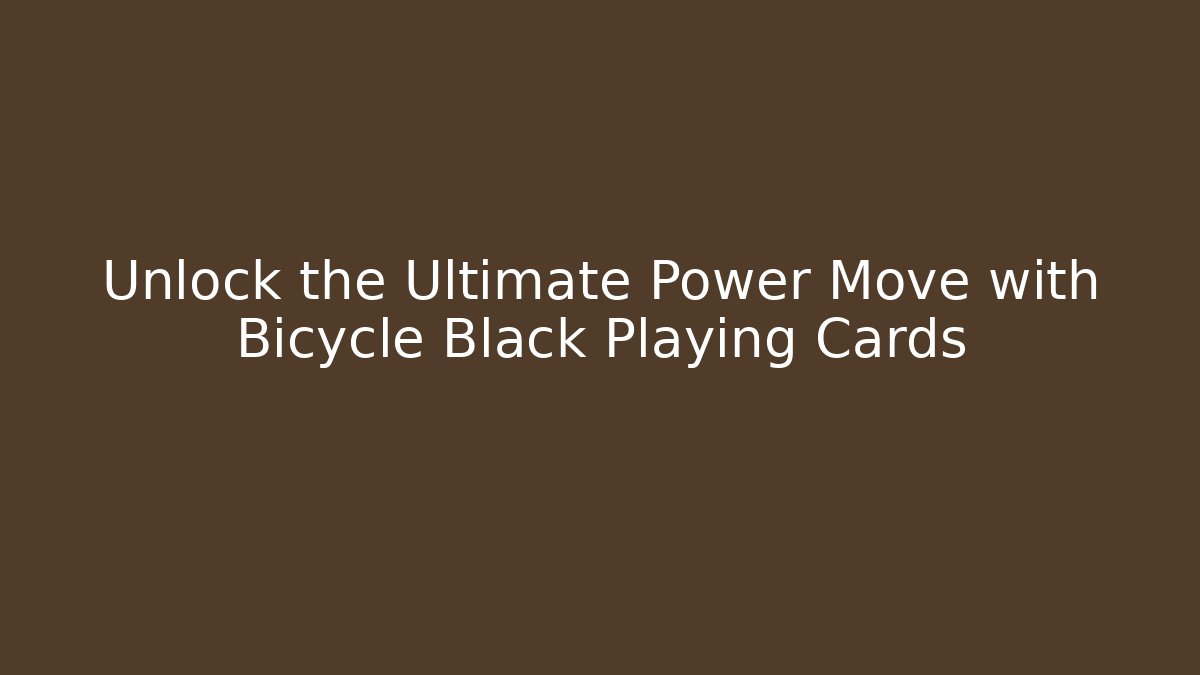 Unlock the Ultimate Power Move with Bicycle Black Playing Cards