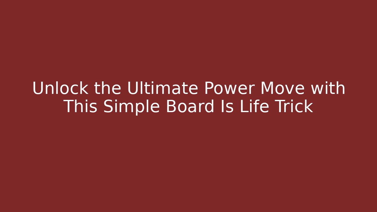 Unlock the Ultimate Power Move with This Simple Board Is Life Trick