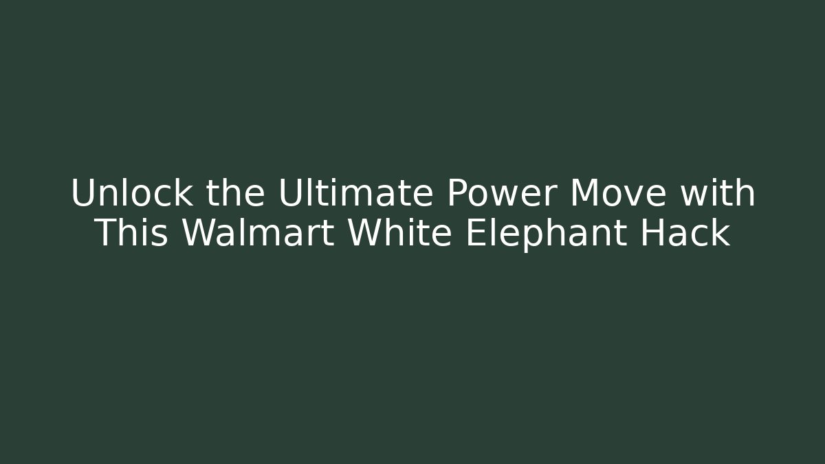 Unlock the Ultimate Power Move with This Walmart White Elephant Hack
