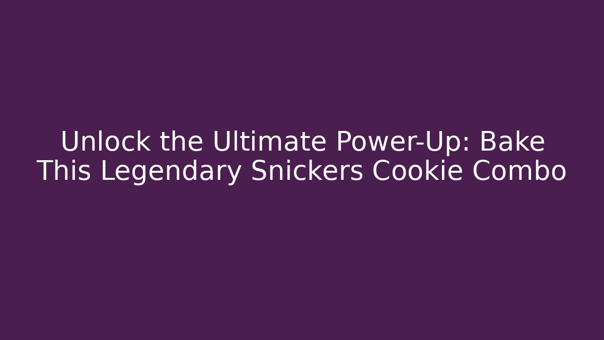 Unlock the Ultimate Power-Up: Bake This Legendary Snickers Cookie Combo
