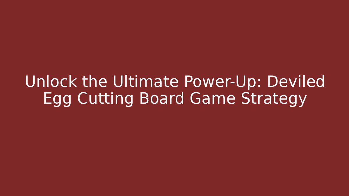 Unlock the Ultimate Power-Up: Deviled Egg Cutting Board Game Strategy