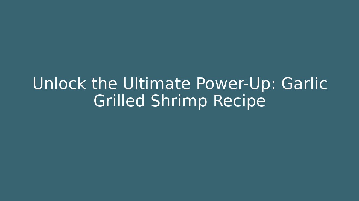 Unlock the Ultimate Power-Up: Garlic Grilled Shrimp Recipe