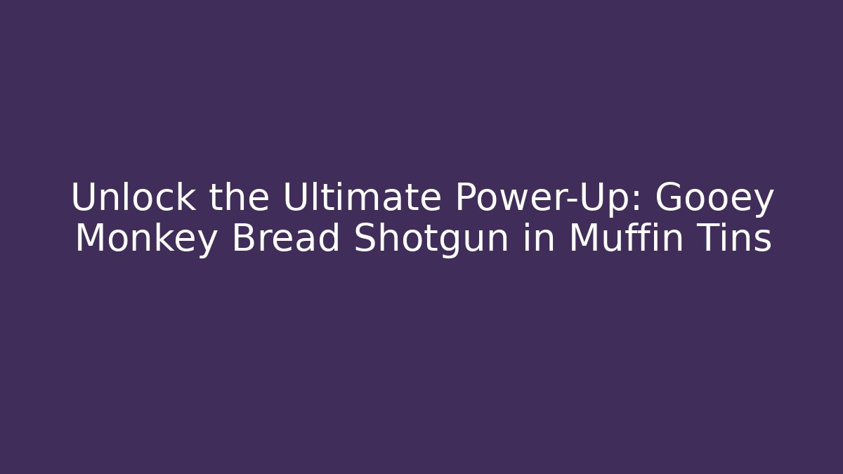 Unlock the Ultimate Power-Up: Gooey Monkey Bread Shotgun in Muffin Tins