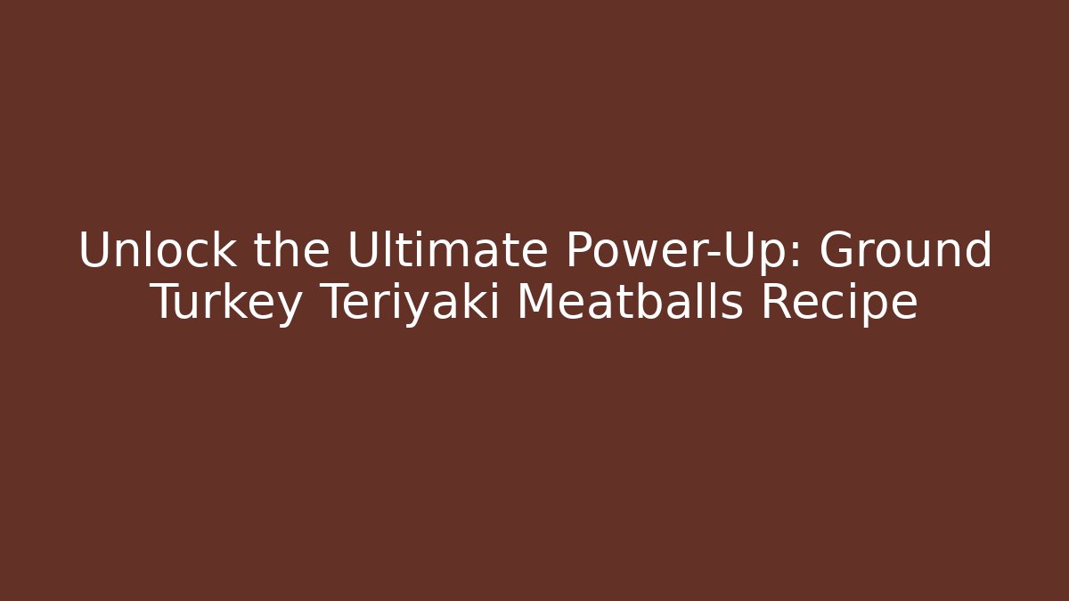 Unlock the Ultimate Power-Up: Ground Turkey Teriyaki Meatballs Recipe - Método de Aprovação