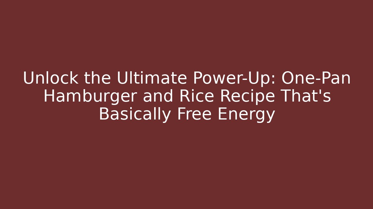 Unlock the Ultimate Power-Up: One-Pan Hamburger and Rice Recipe That’s Basically Free Energy