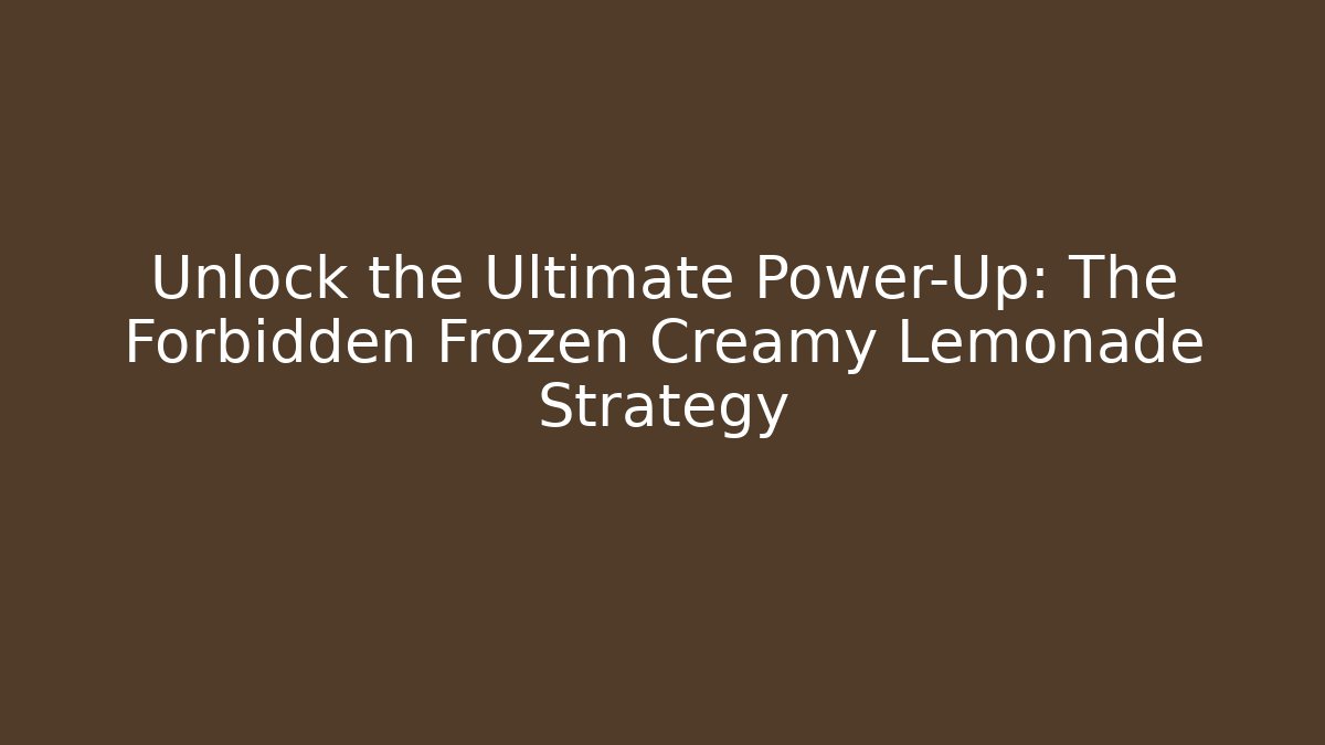 Unlock the Ultimate Power-Up: The Forbidden Frozen Creamy Lemonade Strategy