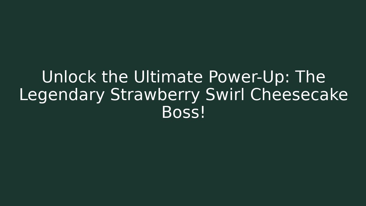 Unlock the Ultimate Power-Up: The Legendary Strawberry Swirl Cheesecake Boss!