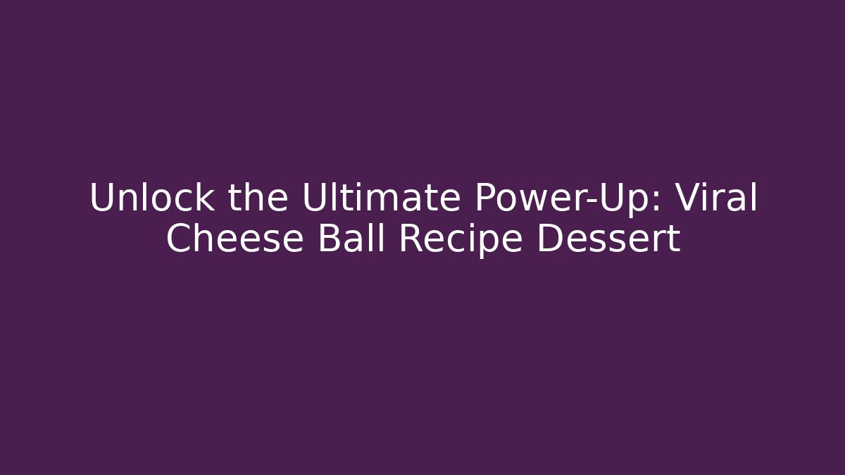 Unlock the Ultimate Power-Up: Viral Cheese Ball Recipe Dessert