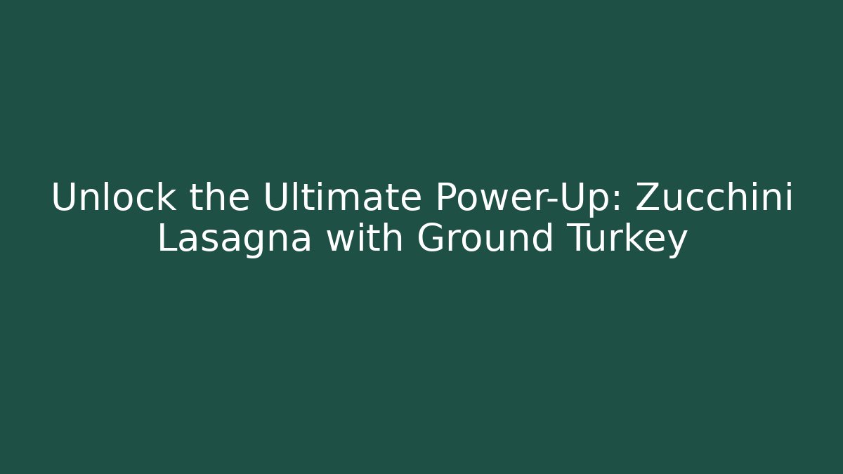 Unlock the Ultimate Power-Up: Zucchini Lasagna with Ground Turkey
