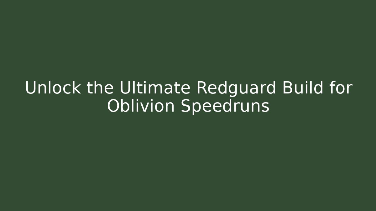 Unlock the Ultimate Redguard Build for Oblivion Speedruns