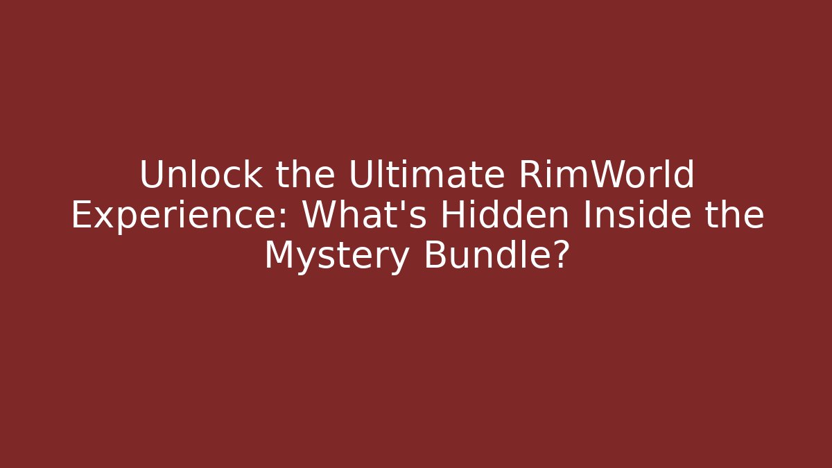 Unlock the Ultimate RimWorld Experience: What's Hidden Inside the Mystery Bundle?