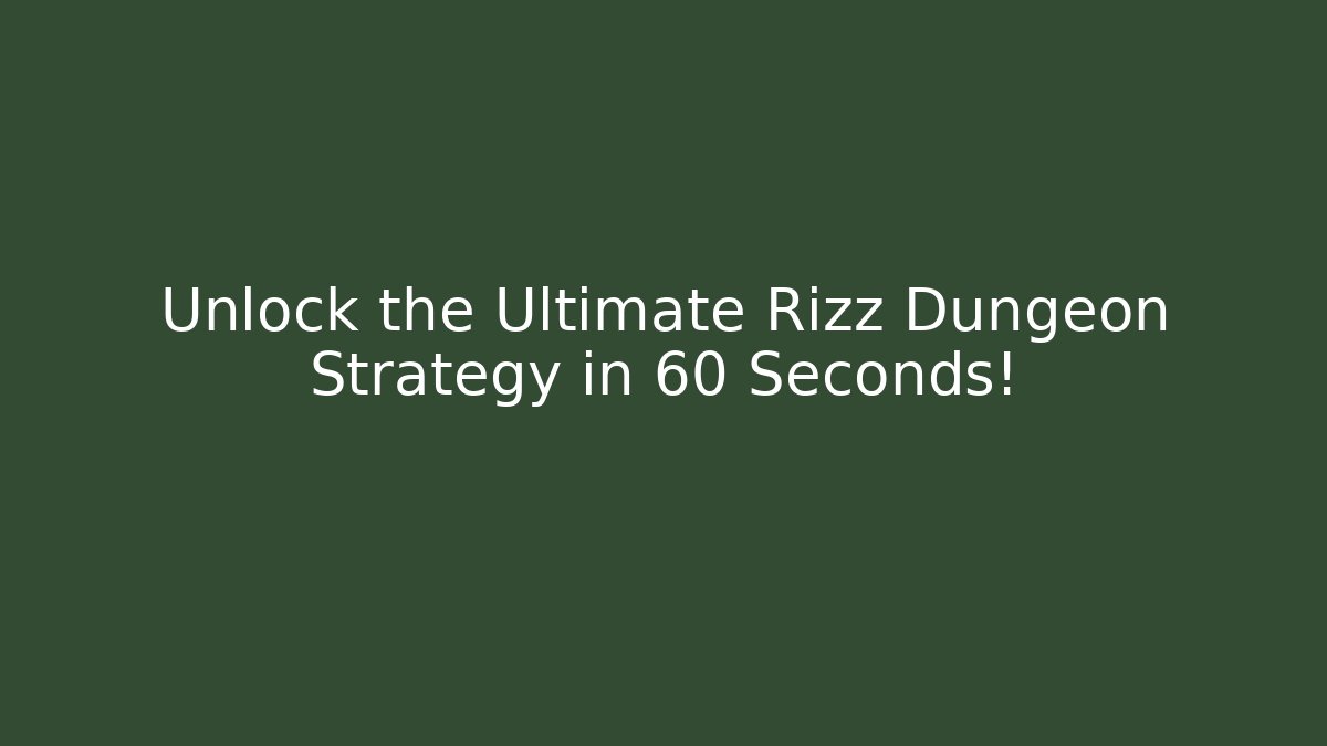 Unlock the Ultimate Rizz Dungeon Strategy in 60 Seconds!