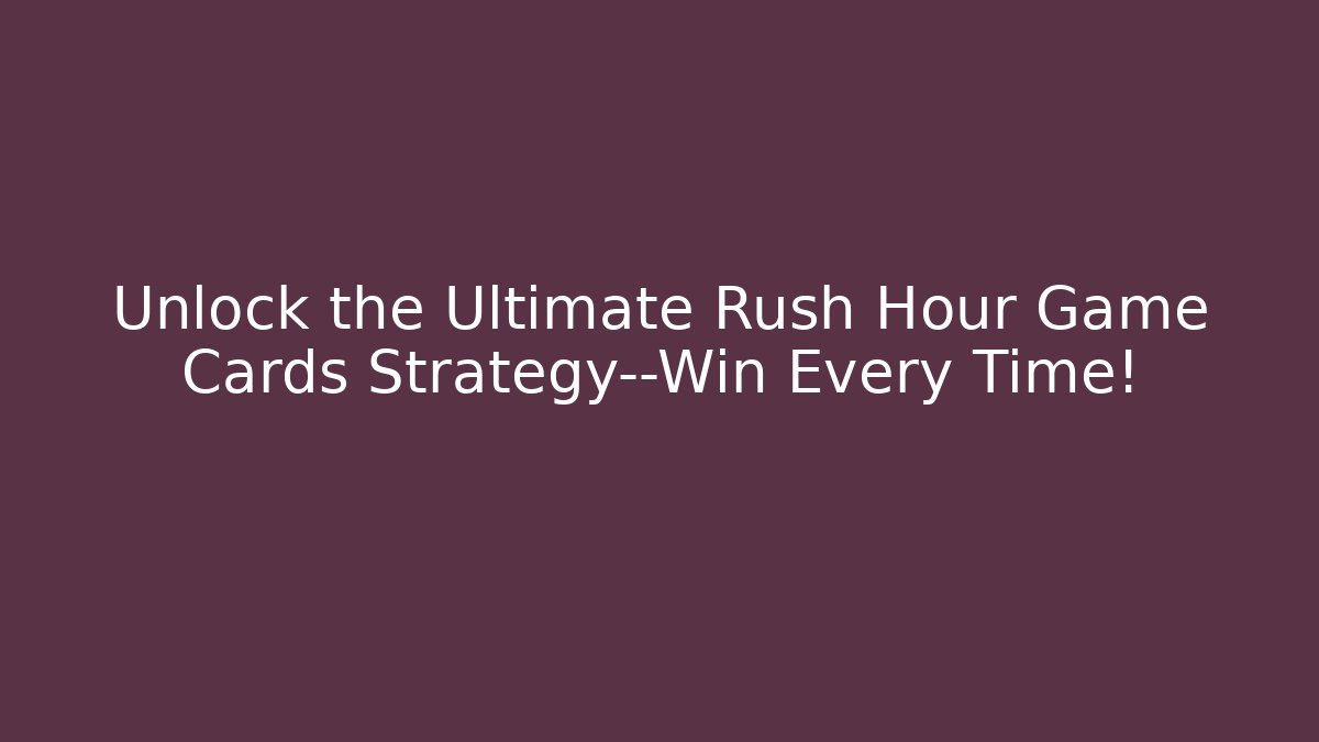 Unlock the Ultimate Rush Hour Game Cards Strategy—Win Every Time!