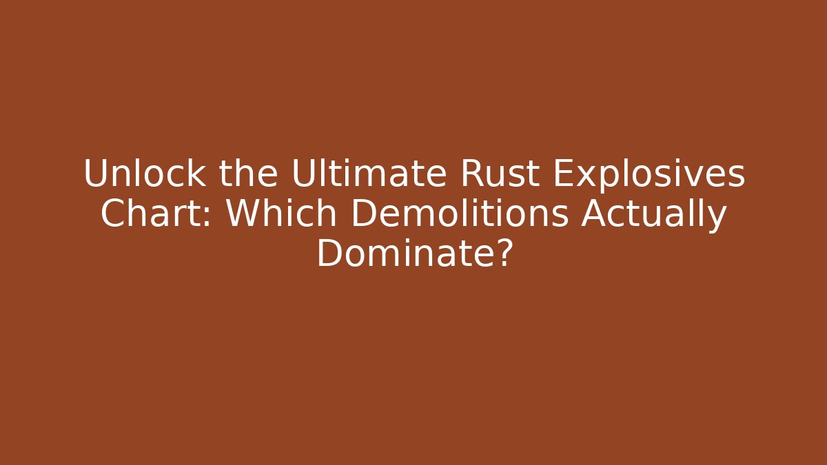 Unlock the Ultimate Rust Explosives Chart: Which Demolitions Actually Dominate?