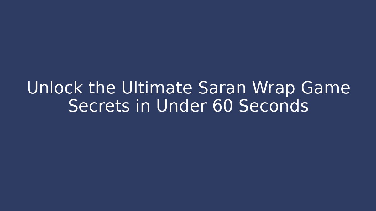 Unlock the Ultimate Saran Wrap Game Secrets in Under 60 Seconds