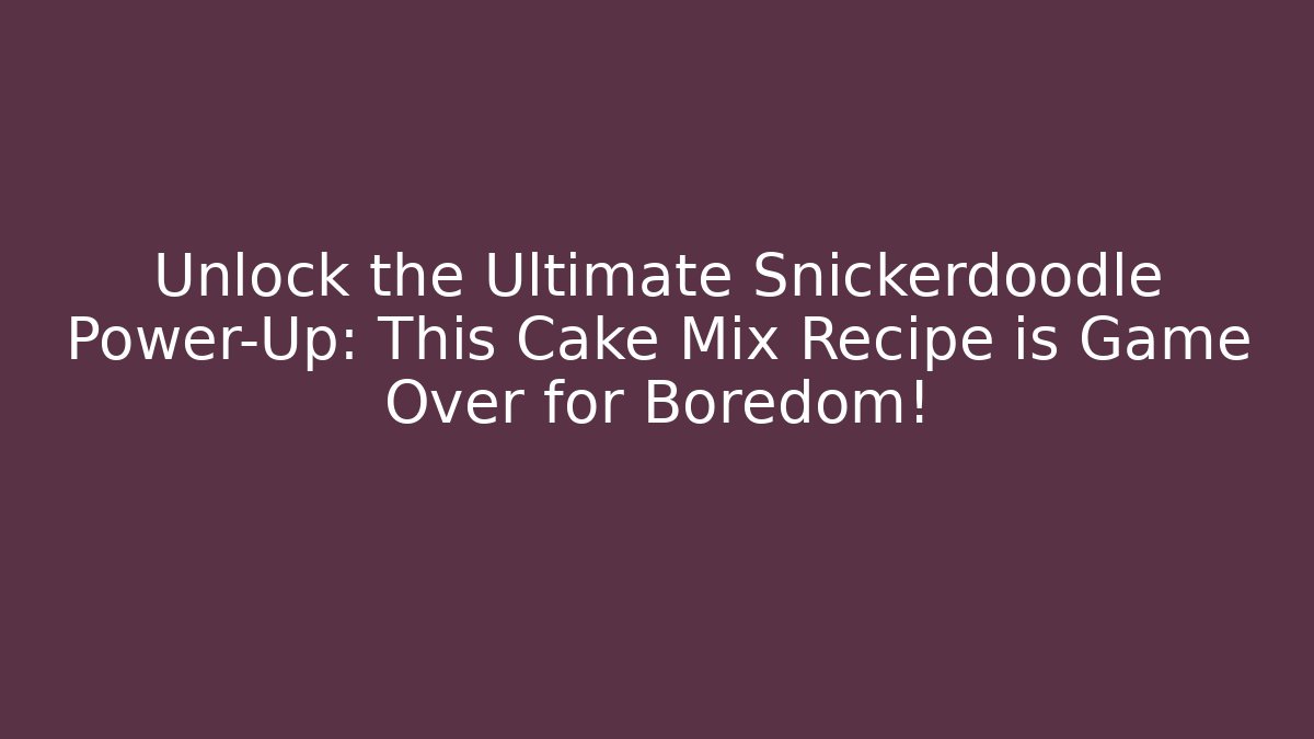 Unlock the Ultimate Snickerdoodle Power-Up: This Cake Mix Recipe is Game Over for Boredom!