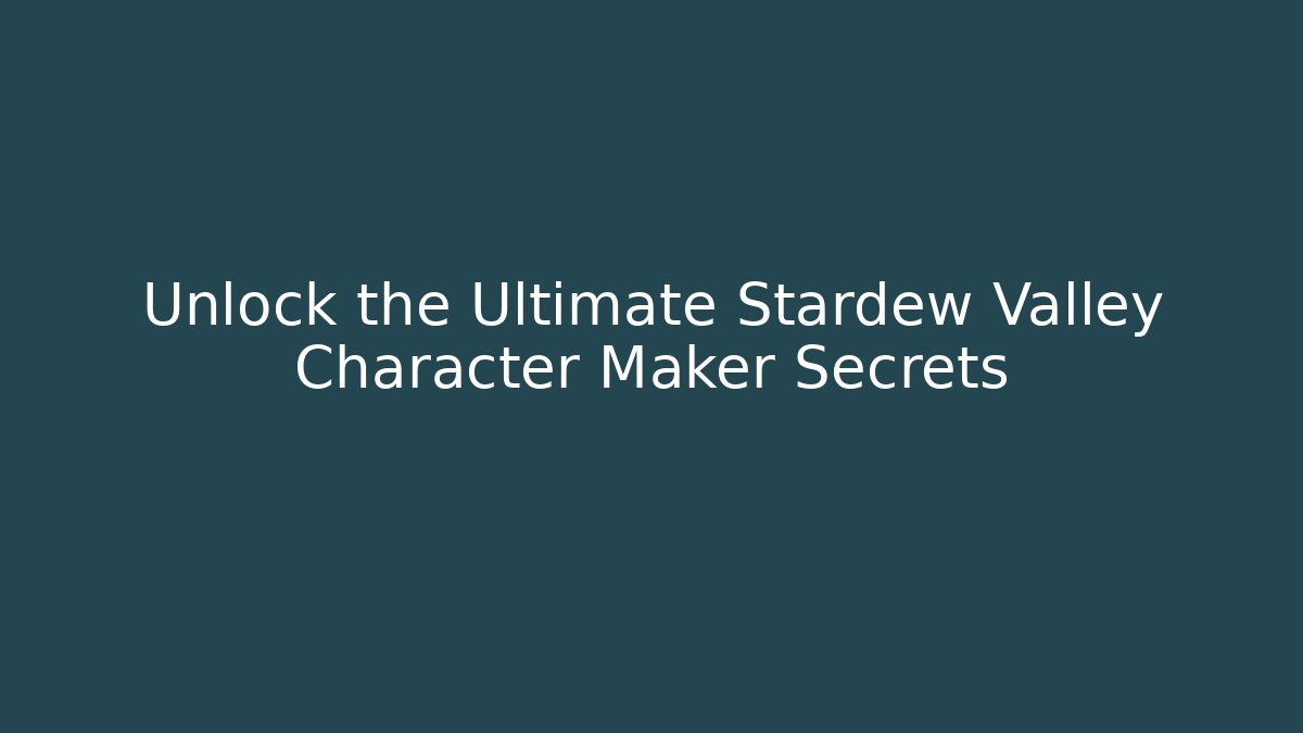 Unlock the Ultimate Stardew Valley Character Maker Secrets
