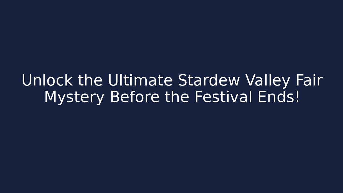 Unlock the Ultimate Stardew Valley Fair Mystery Before the Festival Ends!
