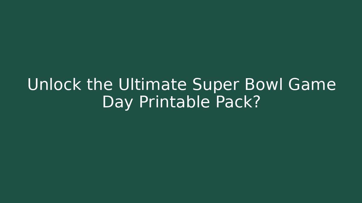 Unlock the Ultimate Super Bowl Game Day Printable Pack?