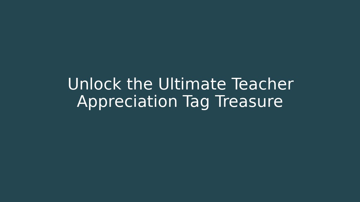 Unlock the Ultimate Teacher Appreciation Tag Treasure