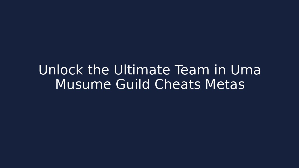 Unlock the Ultimate Team in Uma Musume Guild Cheats Metas