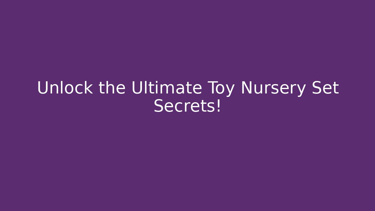 Unlock the Ultimate Toy Nursery Set Secrets! - Método de Aprovação