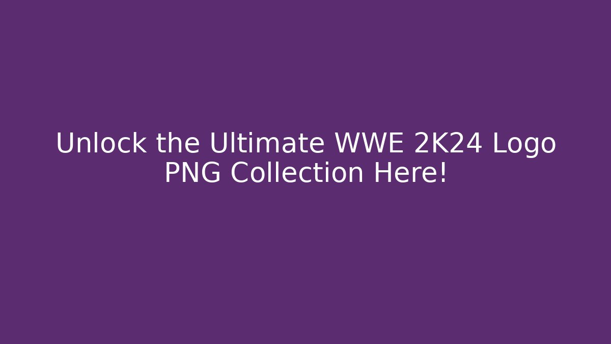 Unlock the Ultimate WWE 2K24 Logo PNG Collection Here!