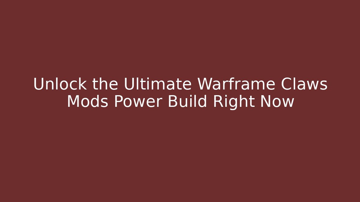 Unlock the Ultimate Warframe Claws Mods Power Build Right Now