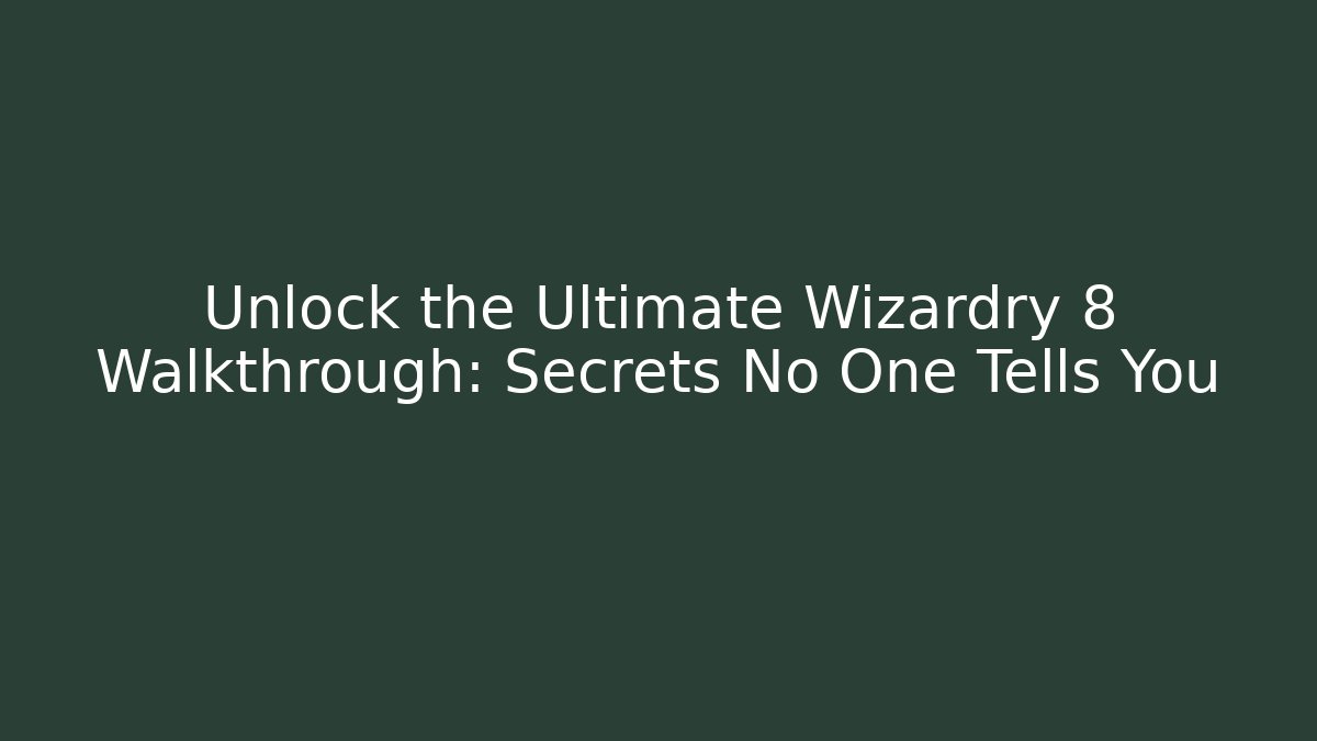 Unlock the Ultimate Wizardry 8 Walkthrough: Secrets No One Tells You - Método de Aprovação