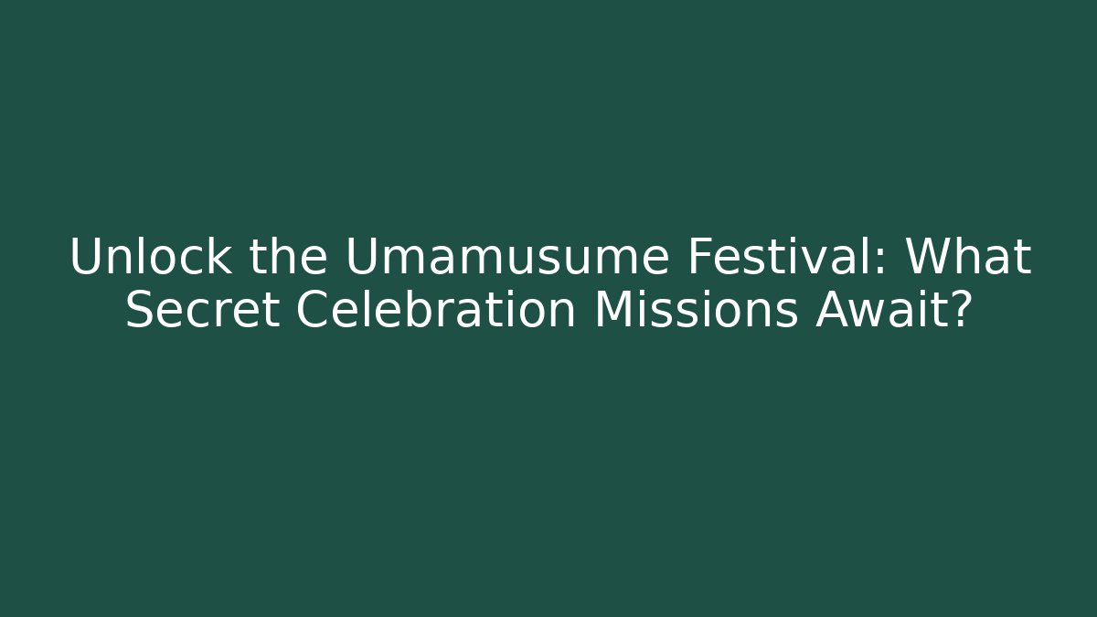 Unlock the Umamusume Festival: What Secret Celebration Missions Await?