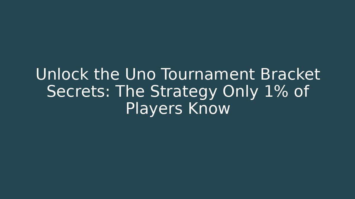 Unlock the Uno Tournament Bracket Secrets: The Strategy Only 1% of Players Know