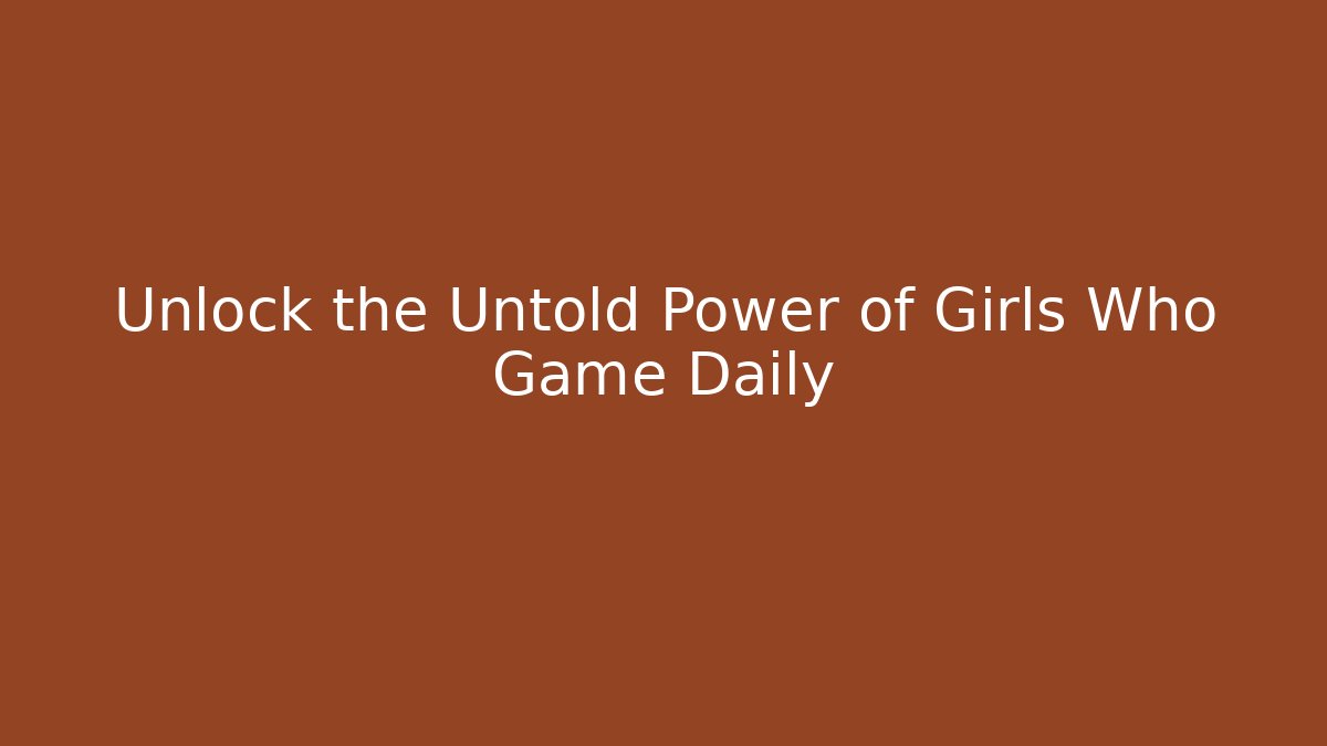 Unlock the Untold Power of Girls Who Game Daily - Método de Aprovação