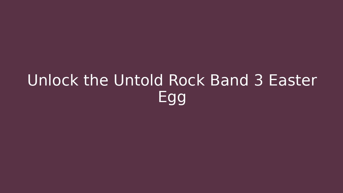 Unlock the Untold Rock Band 3 Easter Egg