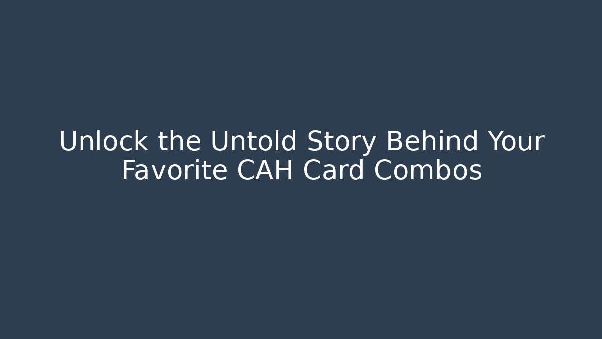 Unlock the Untold Story Behind Your Favorite CAH Card Combos